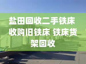 鹽田回收二手鐵床 收購舊鐵床 鐵床貨架回收