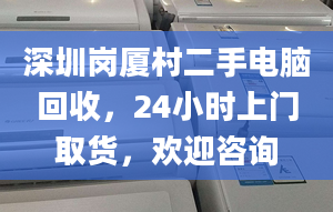 深圳崗廈村二手電腦回收，24小時上門取貨，歡迎咨詢