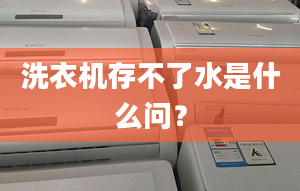 洗衣機存不了水是什么問？