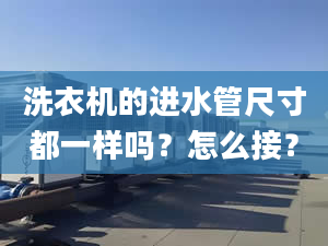 洗衣機(jī)的進(jìn)水管尺寸都一樣嗎？怎么接？