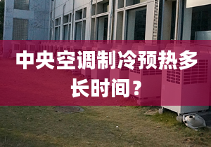 中央空調(diào)制冷預(yù)熱多長時間？