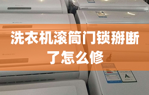 洗衣機(jī)滾筒門鎖掰斷了怎么修