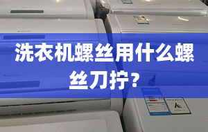 洗衣機螺絲用什么螺絲刀擰？