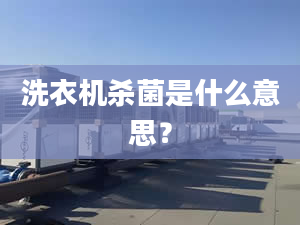 洗衣機殺菌是什么意思？