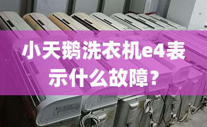 小天鵝洗衣機(jī)e4表示什么故障？