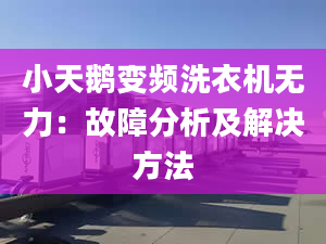 小天鵝變頻洗衣機無力：故障分析及解決方法