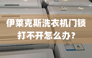 伊萊克斯洗衣機門鎖打不開怎么辦？