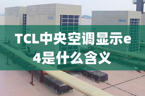 TCL中央空調(diào)顯示e4是什么含義