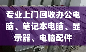 專業(yè)上門回收辦公電腦、筆記本電腦、顯示器、電腦配件