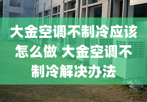 大金空調(diào)不制冷應(yīng)該怎么做 大金空調(diào)不制冷解決辦法