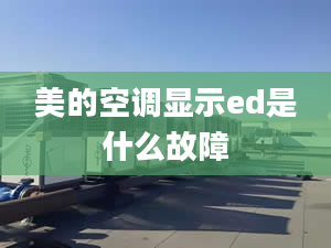 美的空調顯示ed是什么故障