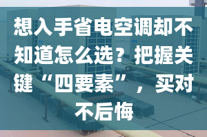 想入手省電空調(diào)卻不知道怎么選？把握關(guān)鍵“四要素”，買(mǎi)對(duì)不后悔