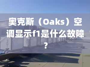 奧克斯（Oaks）空調(diào)顯示f1是什么故障？