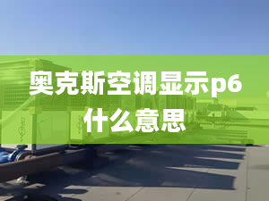 奧克斯空調(diào)顯示p6什么意思