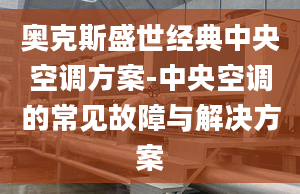 奧克斯盛世經(jīng)典中央空調(diào)方案-中央空調(diào)的常見故障與解決方案