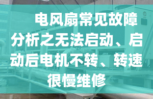 　 電風(fēng)扇常見故障分析之無法啟動、啟動后電機(jī)不轉(zhuǎn)、轉(zhuǎn)速很慢維修