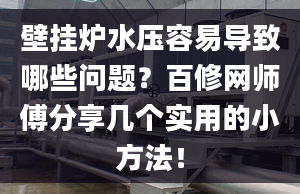 壁掛爐水壓容易導致哪些問題？百修網(wǎng)師傅分享幾個實用的小方法！