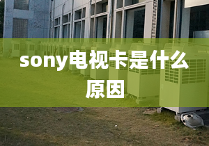 sony電視卡是什么原因