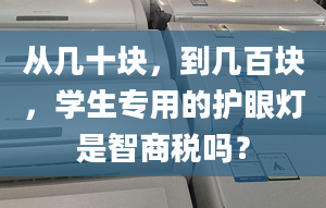 從幾十塊，到幾百塊，學(xué)生專用的護眼燈是智商稅嗎？