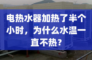 電熱水器加熱了半個(gè)小時(shí)，為什么水溫一直不熱？