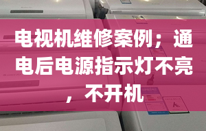 電視機維修案例；通電后電源指示燈不亮，不開機