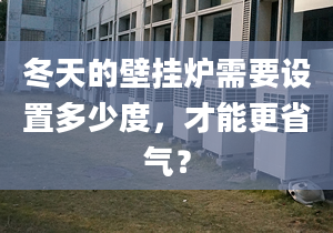 冬天的壁掛爐需要設置多少度，才能更省氣？