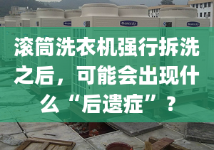 滾筒洗衣機(jī)強(qiáng)行拆洗之后，可能會(huì)出現(xiàn)什么“后遺癥”？