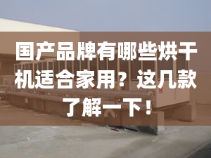 國產品牌有哪些烘干機適合家用？這幾款了解一下！