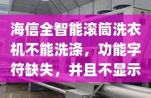 海信全智能滾筒洗衣機不能洗滌，功能字符缺失，并且不顯示