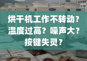 烘干機工作不轉動？溫度過高？噪聲大？按鍵失靈？