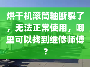 烘干機滾筒軸斷裂了，無法正常使用，哪里可以找到維修師傅？