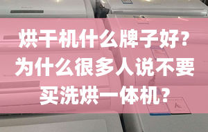 烘干機什么牌子好？為什么很多人說不要買洗烘一體機？