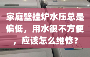 家庭壁掛爐水壓總是偏低，用水很不方便，應(yīng)該怎么維修？