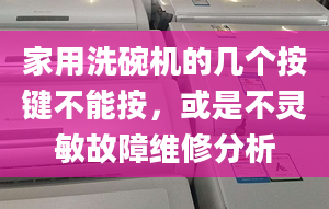 家用洗碗機的幾個按鍵不能按，或是不靈敏故障維修分析