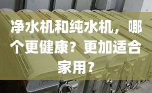 凈水機和純水機，哪個更健康？更加適合家用？