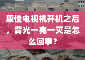 康佳電視機開機之后，背光一亮一滅是怎么回事？