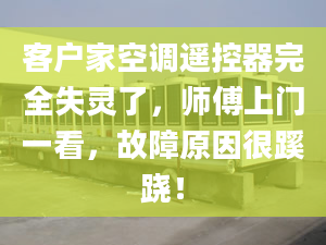 客戶家空調(diào)遙控器完全失靈了，師傅上門一看，故障原因很蹊蹺！