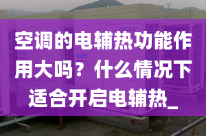 空調(diào)的電輔熱功能作用大嗎？什么情況下適合開啟電輔熱_