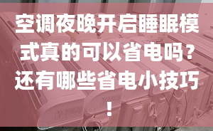 空調(diào)夜晚開啟睡眠模式真的可以省電嗎？還有哪些省電小技巧！