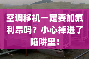 空調(diào)移機一定要加氟利昂嗎？小心掉進了陷阱里！