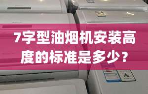 7字型油煙機安裝高度的標準是多少？