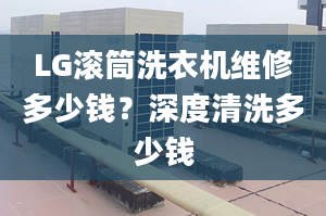 LG滾筒洗衣機(jī)維修多少錢？深度清洗多少錢