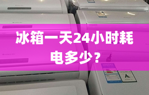 冰箱一天24小時耗電多少？