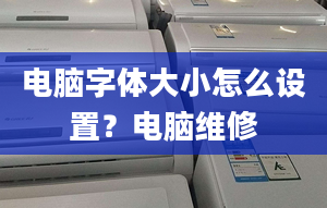 電腦字體大小怎么設置？電腦維修