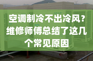 空調(diào)制冷不出冷風(fēng)？維修師傅總結(jié)了這幾個(gè)常見原因