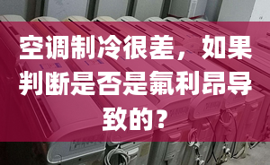 空調(diào)制冷很差，如果判斷是否是氟利昂導(dǎo)致的？