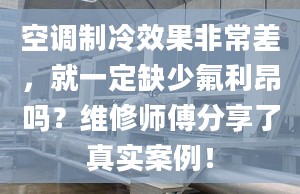 空調(diào)制冷效果非常差，就一定缺少氟利昂?jiǎn)幔烤S修師傅分享了真實(shí)案例！