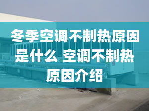 冬季空調(diào)不制熱原因是什么 空調(diào)不制熱原因介紹