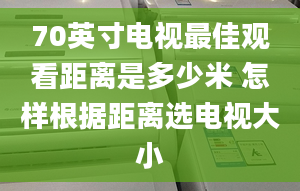 70英寸電視最佳觀看距離是多少米 怎樣根據(jù)距離選電視大小