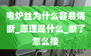 電爐絲為什么容易燒斷_原理是什么_斷了怎么接